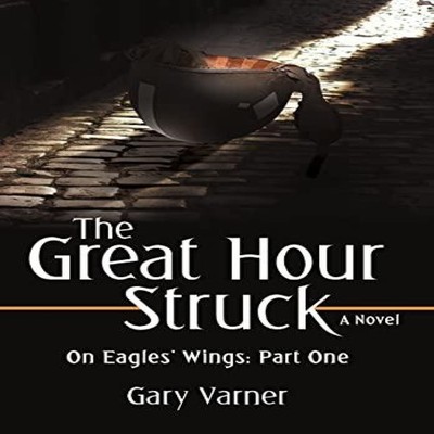 The Great Hour Struck On Eagles' Wings Part One Gary Varner Hardc