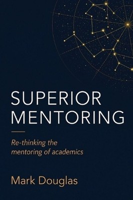 Superior Mentoring: Re-thinking the mentoring of academics by Mark Douglas Paper