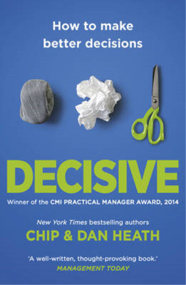 Decisive: How to Make Better Decisions in Life and Work: How to Make Better Choi