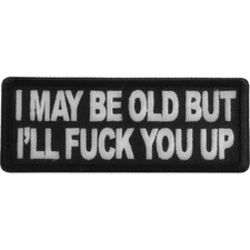 I May Be Old but I'll Mess You Up Embroidered Sew on Iron on Funny Patch