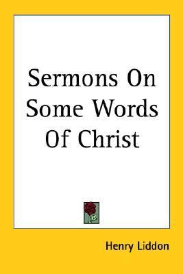 Sermons On Some Words Of Christ by Liddon, Henry