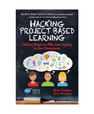 Hacking Project Based Learning: 10 Easy Steps to PBL and Inquiry in the Classroo