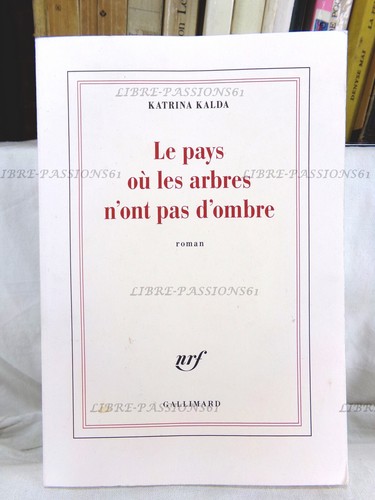 LE PAYS OÙ LES ARBRES N'ONT PAS D'OMBRE, KATRINA KALDA, NRF GALLIMARD, 2016 - 第 1/12 張圖片