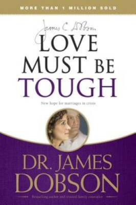 Love Must Be Tough: New Hope for Marriages in Crisis - Paperback - VERY GOOD