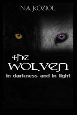 THE WOLVEN: IN DARKNESS AND IN LIGHT (VOLUME 1) By N A Koziol & N A Koziol *NEW*