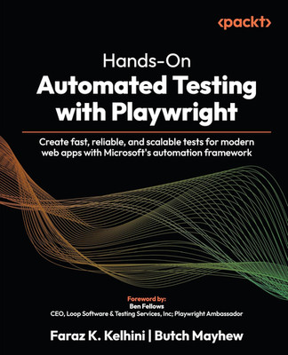 Hands-On Automated Testing with Playwright: Create Fast, Reliable, and Scalable 