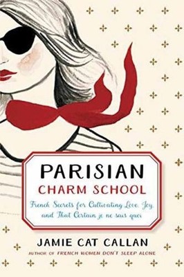 Parisian Charm School: French Secrets for Cultivating Love, Joy, and That Certai