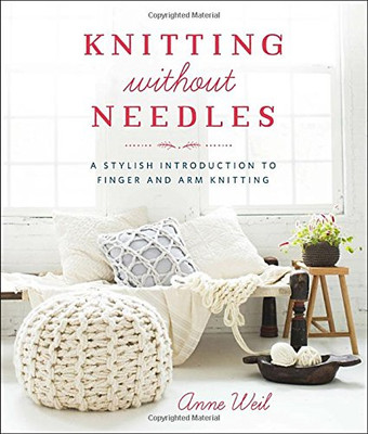 Knitting Without Needles: A Stylish Introduction to Finger and Arm... - Weil, A
