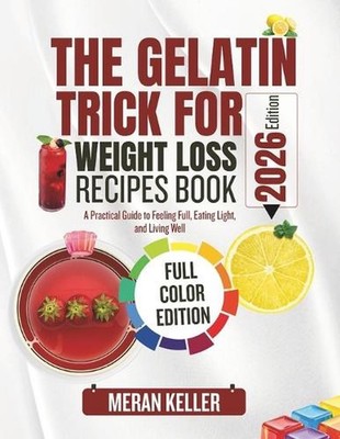 The Gelatin Trick for Weight Loss Recipes Book: A Practical Guide to Feeling Ful