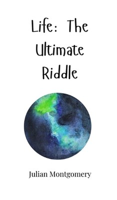 Life: The Ultimate Riddle by Julian Montgomery Hardcover Book ...