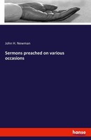 Sermons Preached On Various Occasions John H. Newman