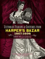Victorian Fashions and Costumes from Harper's Bazar, 1867-1898 Pa