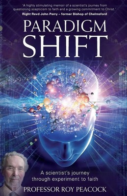 Paradigm Shift A Scientist's Journey Through Experiment to Faith Roy Peacock