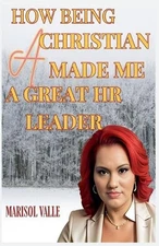 How Being a Christian Made Me a Great HR Leader by Marisol Valle Paperback Book