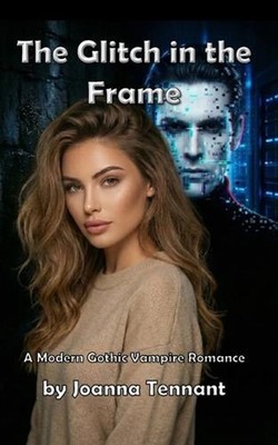 The Glitch in the Frame: A Modern Gothic Vampire Romance by Joanna Tennant Paper
