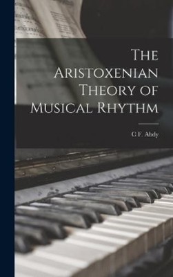C F Abdy 1855-1923 Wil The Aristoxenian Theory of Musical R (Gebundene Ausgabe)