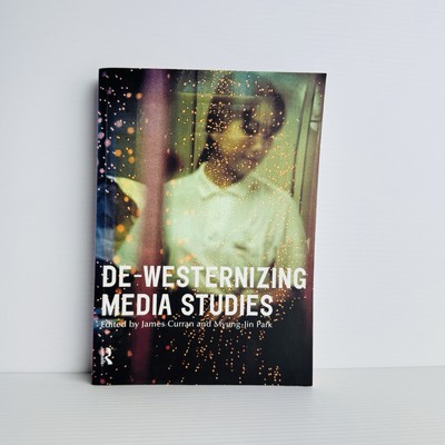 De-Westernizing Media Studies by James Curran & Myung-Jin Park (PB) Media Theory