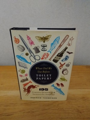 What Did We Use Before Toilet Paper? By Andrew Thompson 1st Ed. HC/DJ 2012
