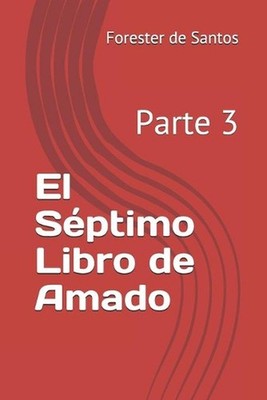 El Sptimo Libro de Amado: Parte 3 by Forester de Santos (Spanish) Paperback Book