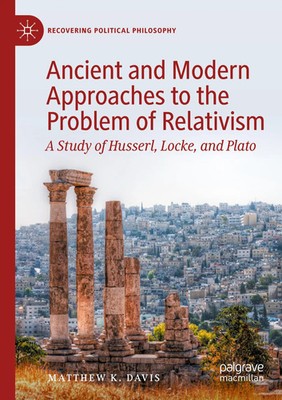 Matthew K. Davis | Ancient and Modern Approaches to the Problem of Relativism