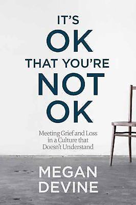 It's Ok That You're Not Ok: Meeting Grief and Loss in a Culture That Doesn't...