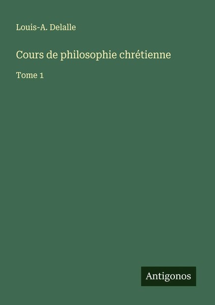 Cours De Philosophie ChréTienne Tome 1 Louis-A. Delalle Taschenbuch FranzöSisch-image