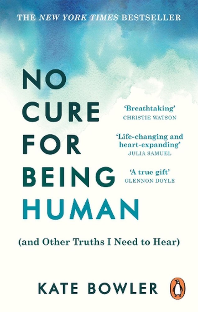 No Cure for Being Human: (and Other Truths I Need to Hear) by Kate Bowler Paperb