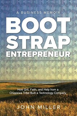 Bootstrap Entrepreneur: How Grit, Faith, and Help from a Chippewa Tribe Buil...