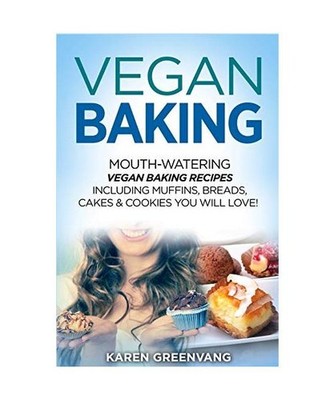 Vegan Baking: Mouth-Watering Vegan Baking Recipes Including Muffins, Breads, Cak