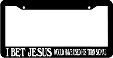 I Bet Jesus Would Have Used His Turn Signal Wwjd Funny License Plate Frame I Bet Jesus Would Have Used His Turn Signal Wwjd Funny License Plate Frame