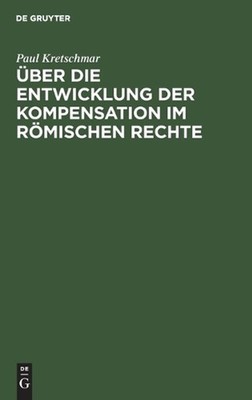 ber Die Entwicklung Der Kompensation Im Rmischen Rechte by Paul Kretschmar (Germ
