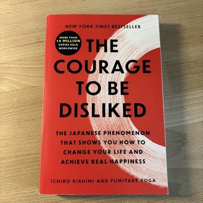 The Courage to Be Disliked: The Japanese Phenomenon That Shows You How to change