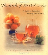 THE BOOK OF HERBAL TEAS: A GUIDE TO GATHERING, BREWING, By Sara Perry Mint
