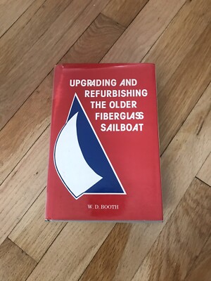 Upgrading and Refurbishing the Older Fiberglass Sailboat By W. D. Booth