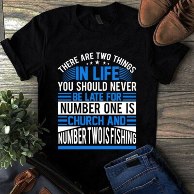 There Are Two Things in Life You Should Never Be Late Fishing Shirt