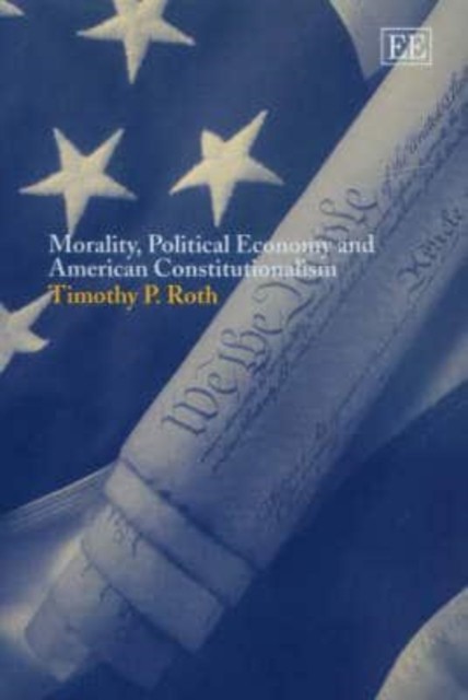 Morality, Political Economy and American Constitutionalism Roth Hardback