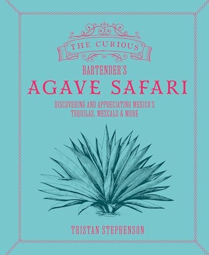 The Curious Bartenders Agave Safari: Discoveri, Stephenson, Stephenson,^*