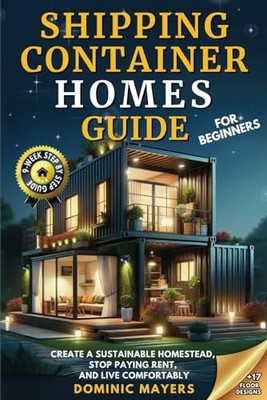 Shipping Container Homes Guide For Beginners: Create a Sustainable Homestead...