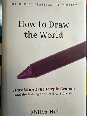 How to Draw the World : Harold and the Purple Crayon and the Making of a...