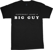 Everybody loves a big guy funny saying t-shirt for men tee shirt 2X 3X 4X 5X 6X