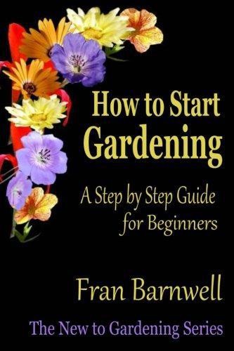 How to Start Gardening: A Step by Step Guide for Beginners - Barnwell, Fran