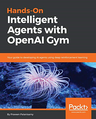 Hands-On Intelligent Agents with OpenAI Gym: Your guide -  NEW Praveen Palanis 2