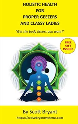 HOLISTIC HEALTH for Proper Geezers and Classy Ladies: Get the body fitness yo...