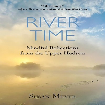 River Time Mindful Reflections from the Upper Hudson Susan Meyer
