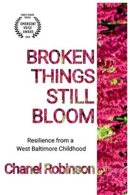 Broken Things Still Bloom: Resilience from a West Baltimore Childhood by Chanel