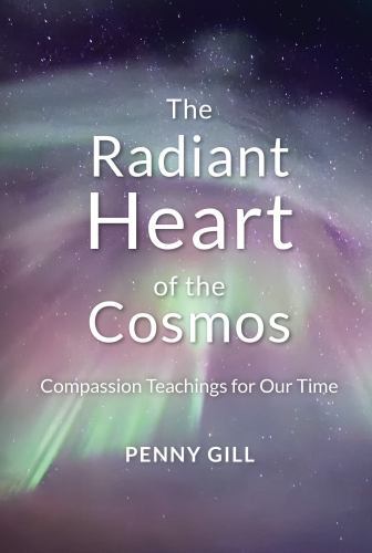 Radiant Heart of the Cosmos : Compassion Teachings for Our Time by Penny Gill...