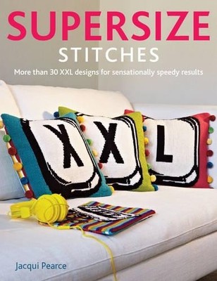 Supersize Stitches: More Than 30 XXL Designs for Se by Pearce, Jacqui 0956438288