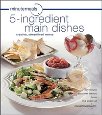 MINUTEMEALS 5-INGREDIENT MAIN DISHES: CREATIVE, By Minutemeals Chefs & Miriam