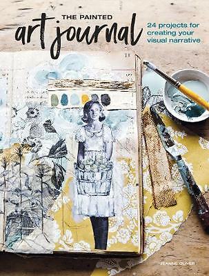 The Painted Art Journal: 24 Projects for Creating Your Visual Narrative by...
