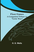 H. G. Wells | Floor Games; A Companion Volume To Little Wars | Taschenbuch